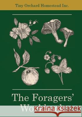 The Foragers' Workbook M Thiessen   9781738930401 Tiny Orchard Homestead Inc. - książka