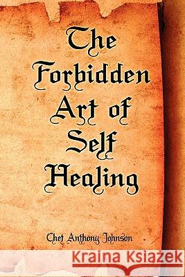 The Forbidden Art of Self Healing Chet Anthony Johnson 9780557528639 Lulu.com - książka