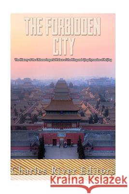 The Forbidden City: The History of the Chinese Imperial Palace of the Ming and Qing Dynasties in Beijing Charles River Editors 9781537006185 Createspace Independent Publishing Platform - książka