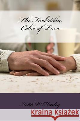 The Forbidden Color of Love Keith W. Hurley 9781545143568 Createspace Independent Publishing Platform - książka