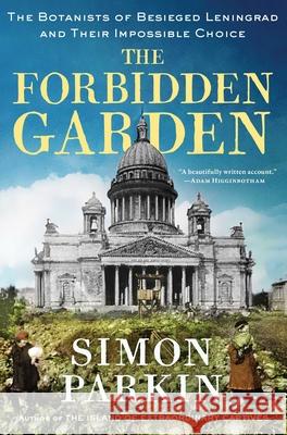 The Forbidden Garden: The Botanists of Besieged Leningrad and Their Impossible Choice Simon Parkin 9781668007662 Scribner Book Company - książka