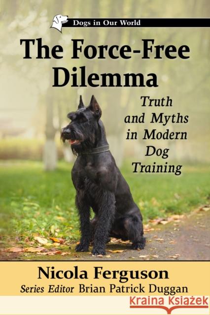 The Force-Free Dilemma: Truth and Myths in Modern Dog Training Nicola Ferguson 9781476692579 McFarland & Co  Inc - książka