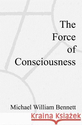 The Force of Consciousness Michael William Bennett 9781439248621 Booksurge Publishing - książka