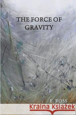 The Force of Gravity E. Ross 9780359332762 Lulu.com - książka