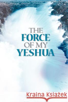 The Force of My Yeshua T a Veach 9781597813921 Xulon Press - książka