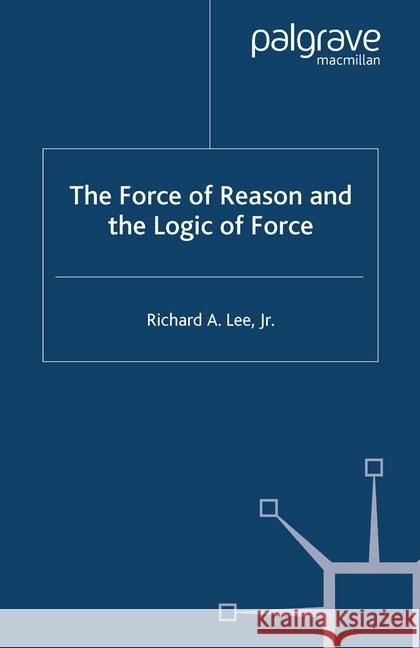 The Force of Reason and the Logic of Force R. Lee   9781349516711 Palgrave Macmillan - książka