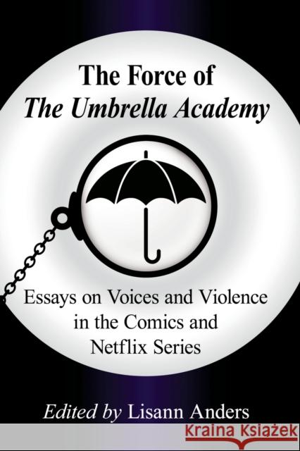 The Force of the Umbrella Academy: Essays on Voices and Violence in the Comics and Netflix Series Lisann Anders 9781476682006 McFarland & Company - książka