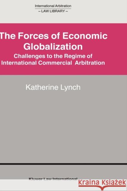 The Forces of Economic Globalization: Challenges to the Regime of International Commercial Arbitration Lynch, Katherine 9789041119940 Kluwer Law International - książka