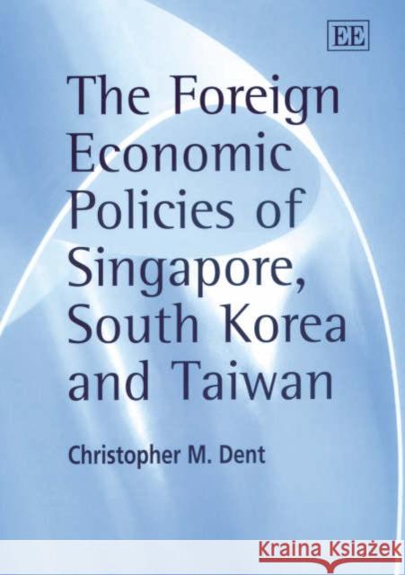 The Foreign Economic Policies of Singapore, South Korea and Taiwan Christopher M. Dent 9781840648386 Edward Elgar Publishing Ltd - książka