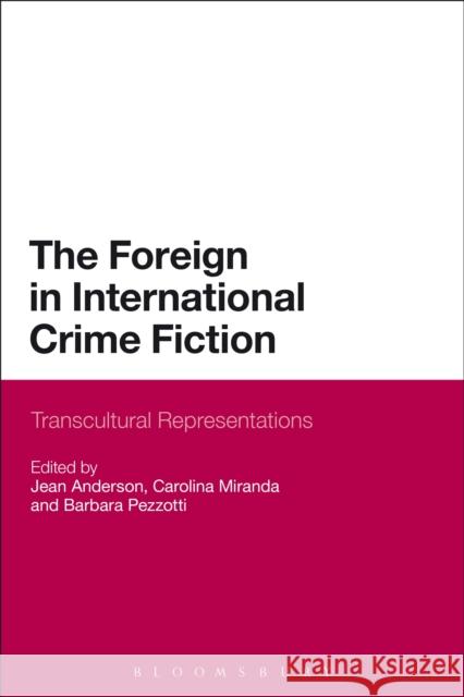 The Foreign in International Crime Fiction: Transcultural Representations Anderson, Jean 9781472569547 Bloomsbury Academic - książka