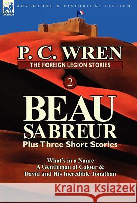 The Foreign Legion Stories 2: Beau Sabreur Plus Three Short Stories: What's in a Name, a Gentleman of Colour & David and His Incredible Jonathan Wren, P. C. 9780857069481 Leonaur Ltd - książka