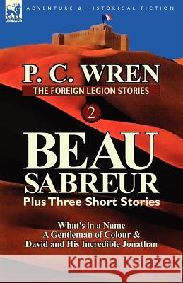 The Foreign Legion Stories 2: Beau Sabreur Plus Three Short Stories: What's in a Name, a Gentleman of Colour & David and His Incredible Jonathan Wren, P. C. 9780857069498 Leonaur Ltd - książka