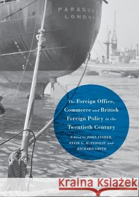 The Foreign Office, Commerce and British Foreign Policy in the Twentieth Century John Fisher Effie G. H. Pedaliu Richard Smith 9781349690909 Palgrave Macmillan - książka