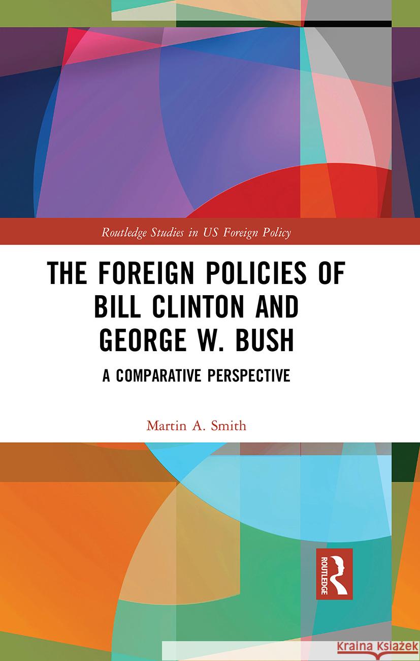 The Foreign Policies of Bill Clinton and George W. Bush: A Comparative Perspective Smith, Martin A. 9780415437738 Routledge - książka