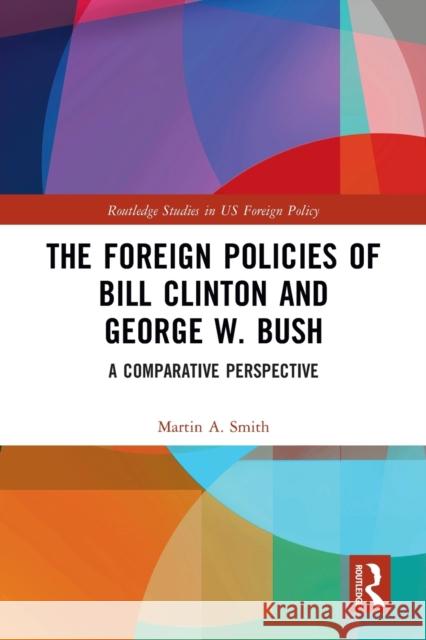 The Foreign Policies of Bill Clinton and George W. Bush: A Comparative Perspective Martin a. Smith 9781032096377 Routledge - książka