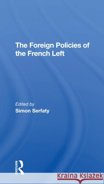 The Foreign Policies of the French Left Simon Serfaty 9780367307684 Routledge - książka