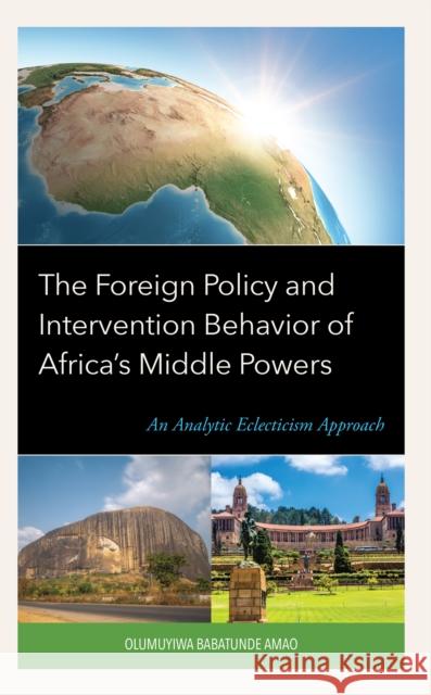 The Foreign Policy and Intervention Behavior of Africa's Middle Powers Olumuyiwa Babatunde Amao 9781666939927 Lexington Books - książka