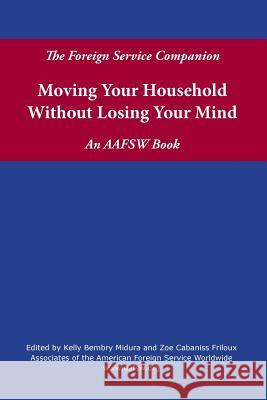 The Foreign Service Companion: Moving Your Household Without Losing Your Mind Associates of the American Fo Worldwide Kelly Bembry Midura Zoe Cabaniss Friloux 9781484912362 Createspace - książka