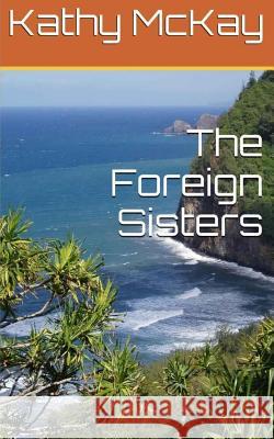 The Foreign Sisters Kathy McKay 9781535397063 Createspace Independent Publishing Platform - książka