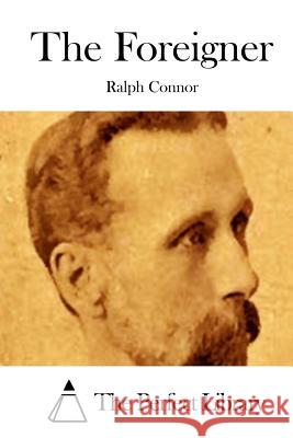The Foreigner Ralph Connor The Perfect Library 9781511651820 Createspace - książka