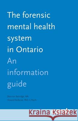 The Forensic Mental Health System in Ontario: An Information Guide Shannon Bettridge Howard Barbaree Centre for Addiction and Mental Health 9781770526273 Centre for Addiction and Mental Health - książka