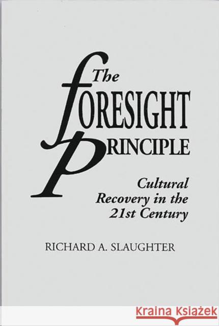 The Foresight Principle: Cultural Recovery in the 21st Century Slaughter, Richard A. 9780275952921 Praeger Publishers - książka