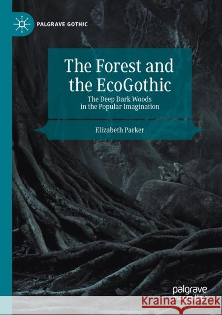 The Forest and the Ecogothic: The Deep Dark Woods in the Popular Imagination Elizabeth Parker 9783030351564 Palgrave MacMillan - książka
