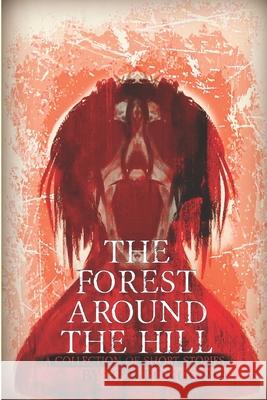 The Forest Around The Hill: A Collection of Horror Stories David C. Mangan Ben Longoria Ben Longoria 9781984927682 Createspace Independent Publishing Platform - książka