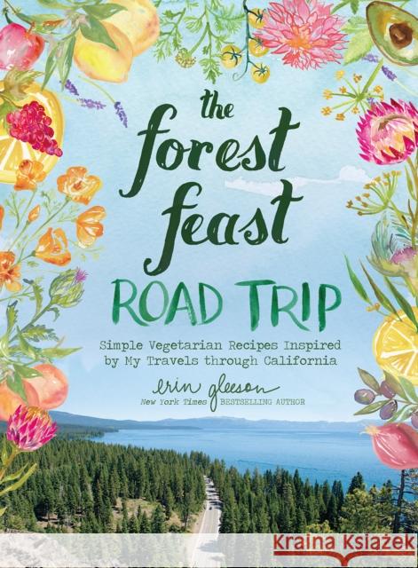 The Forest Feast Road Trip: Simple Vegetarian Recipes Inspired by My Travels Through California Gleeson, Erin 9781419744259 ABRAMS - książka