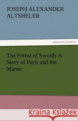 The Forest of Swords a Story of Paris and the Marne Joseph a Altsheler 9783842479302 Tredition Classics - książka