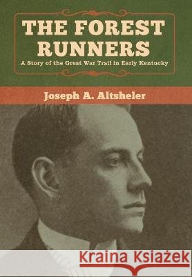 The Forest Runners: A Story of the Great War Trail in Early Kentucky Joseph a. Altsheler 9781618957641 Bibliotech Press - książka