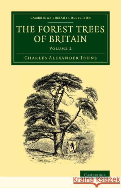 The Forest Trees of Britain: Volume 2 Charles Alexander Johns   9781108069151 Cambridge University Press - książka