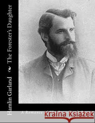 The Forester's Daughter: A Romance of The Bear-Tooth Range Garland, Hamlin 9781517681524 Createspace - książka