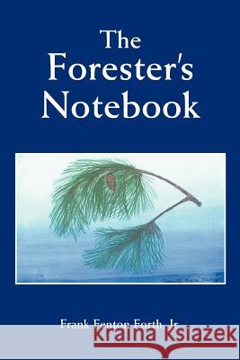 The Forester's Notebook Jr. Frank Fenton Forth 9780595445752 iUniverse - książka