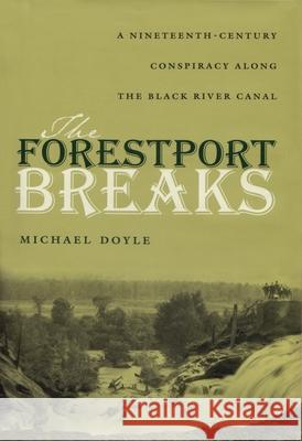 The Forestport Breaks: A Nineteenth-Century Conspiracy Along the Black River Canal Doyle, Michael 9780815607724 Syracuse University Press - książka