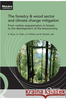 The forestry and wood sector and climate change mitigation: From carbon sequestration in forests to the development of the bioeconomy Bertrand Schmitt Alice Roux Antoine Colin 9782759238330 Editions Quae Gie - książka