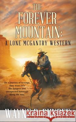 The Forever Mountain: A Lone McGantry Western Wayne D. Dundee 9781647342609 Wolfpack Publishing LLC - książka