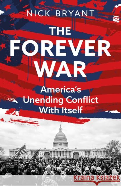 The Forever War: America’s Unending Conflict with Itself Nick Bryant 9781399409308 Bloomsbury Publishing PLC - książka