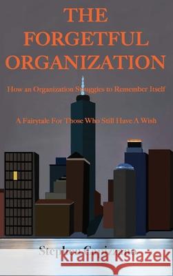 The Forgetful Organization: How an Organization Struggles to Remember Itself. Stephen Capizzano 9781950323104 Leaning Rock Press LLC - książka