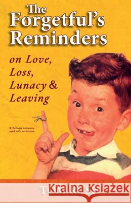 The Forgetful's Reminders On Love, Loss, Lunacy & Leaving Tom Rush Masa Bojanic 9780578977393 Thomas D Rush - książka