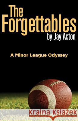 The Forgettables: A Minor League Odyssey Jay Acton 9781940059235 Steinway Press - książka