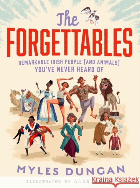 The Forgettables: Remarkable Irish People (and Animals) you’ve Never Heard of Myles Dungan 9780717199143 Gill - książka