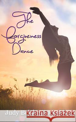 The Forgiveness Dance Judy Belshe Toernblom 9781973881926 Createspace Independent Publishing Platform - książka