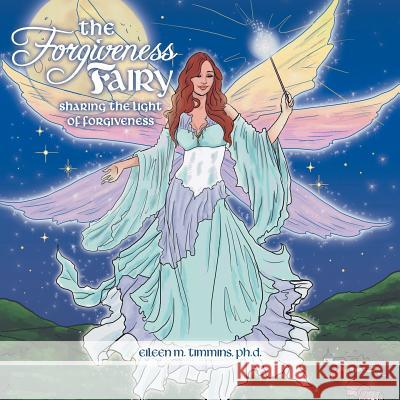 The Forgiveness Fairy: Sharing the Light of Forgiveness Timmins, Eileen M. 9781452561783 Balboa Press - książka