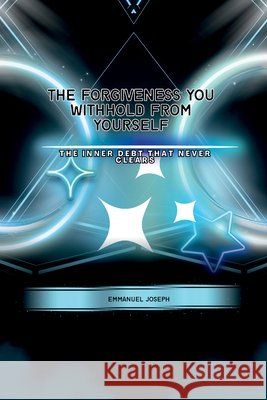 The Forgiveness You Withhold From Yourself, The Inner Debt That Never Clears Emmanuel Joseph 9788937163364 Emmanuel Joseph - książka