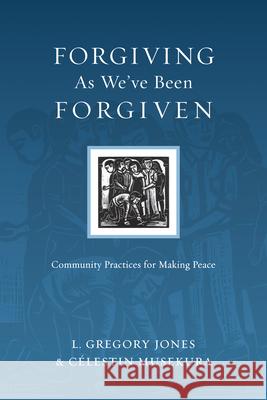 The Forgiving as We've Been Forgiven: Community Practices for Making Peace L. Gregory Jones C'Lestin Musekura 9780830834556 InterVarsity Press - książka