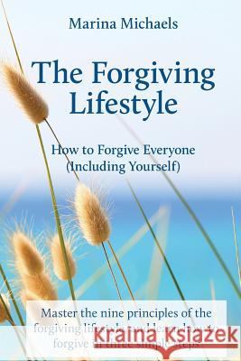 The Forgiving Lifestyle: How to Forgive Everyone (Including Yourself) Marina Michaels 9781503070714 Createspace - książka