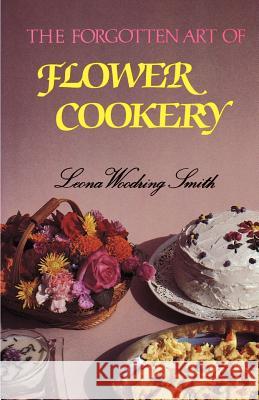 The Forgotten Art of Flower Cookery Smith, Leona Woodring 9781565545267 Pelican Publishing Company - książka
