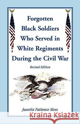 The Forgotten Black Soldiers in White Regiments During the Civil War, Revised Edition Juanita Patience Moss 9780788446474 Heritage Books - książka