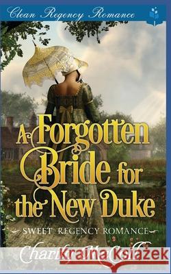 The Forgotten Bride For The New Duke: Sweet Regency Romance Charity McColl 9781070468464 Independently Published - książka